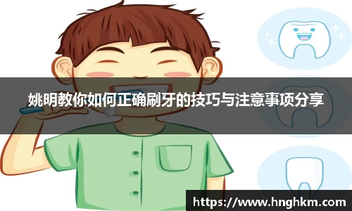 姚明教你如何正确刷牙的技巧与注意事项分享