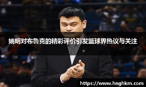 姚明对布鲁克的精彩评价引发篮球界热议与关注