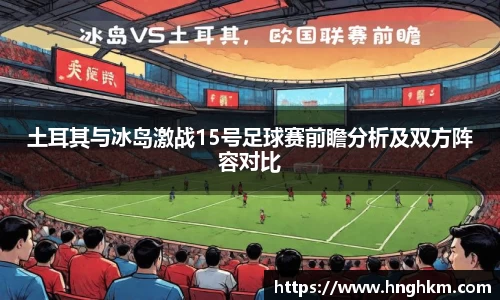 土耳其与冰岛激战15号足球赛前瞻分析及双方阵容对比