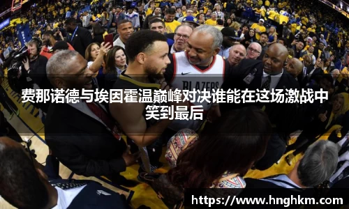 费那诺德与埃因霍温巅峰对决谁能在这场激战中笑到最后