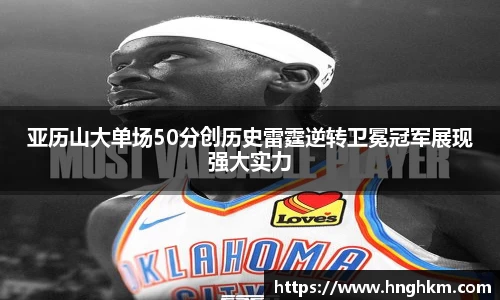 亚历山大单场50分创历史雷霆逆转卫冕冠军展现强大实力